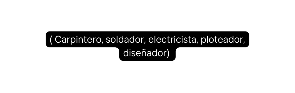 Carpintero soldador electricista ploteador diseñador